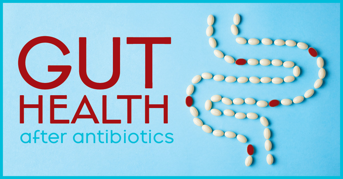 After Antibiotics: 10 Ways to Rebuild Your Gut Health